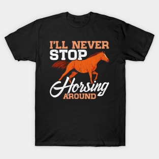 Cute I'll Never Stop Horsing Around Horse Pun T-Shirt